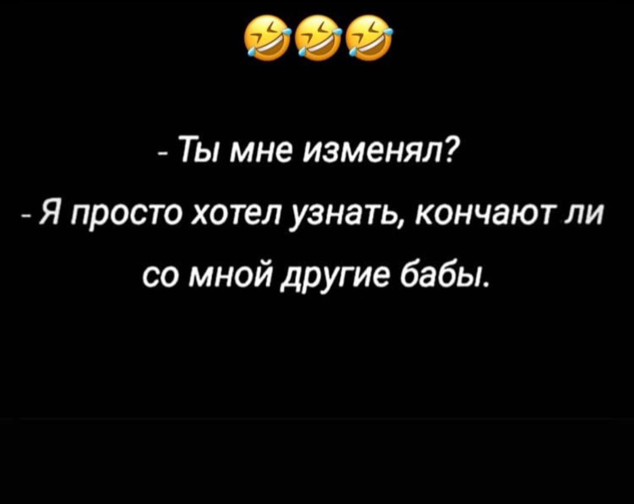 Ты мне изменял Я просто хотел узнать кончают пи со мной другие бабы