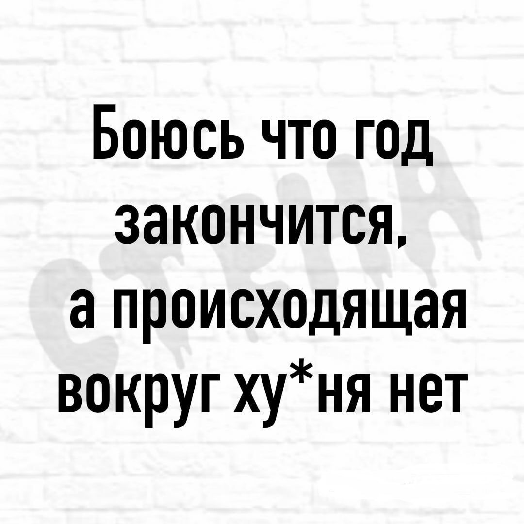 Боюсь что год закончится а происходящая вокруг ння нет