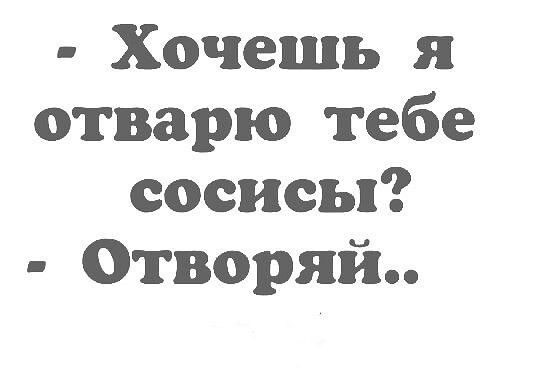 Хочешь я отварю тебе сосисы Отворяй