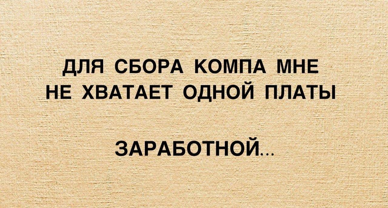 ДЛЯ СБОРА КОМПА МНЕ НЕ ХВАТАЕТ ОДНОЙ ПЛАТЫ ЗАРАБОТНОЙ