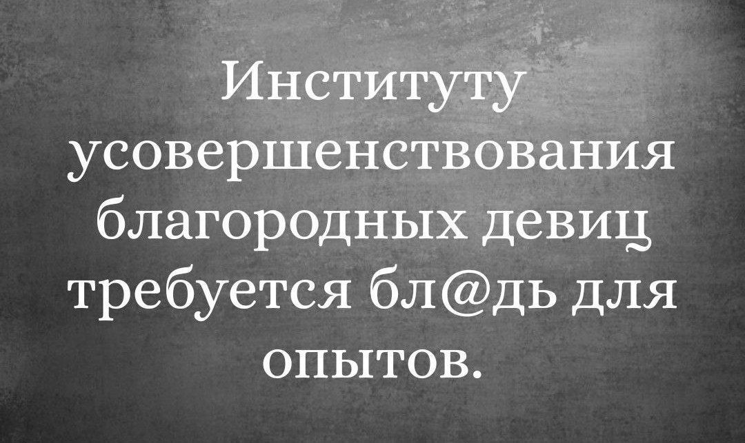 Институтд усовершенствования благородных девиц требуется блдь для опытов