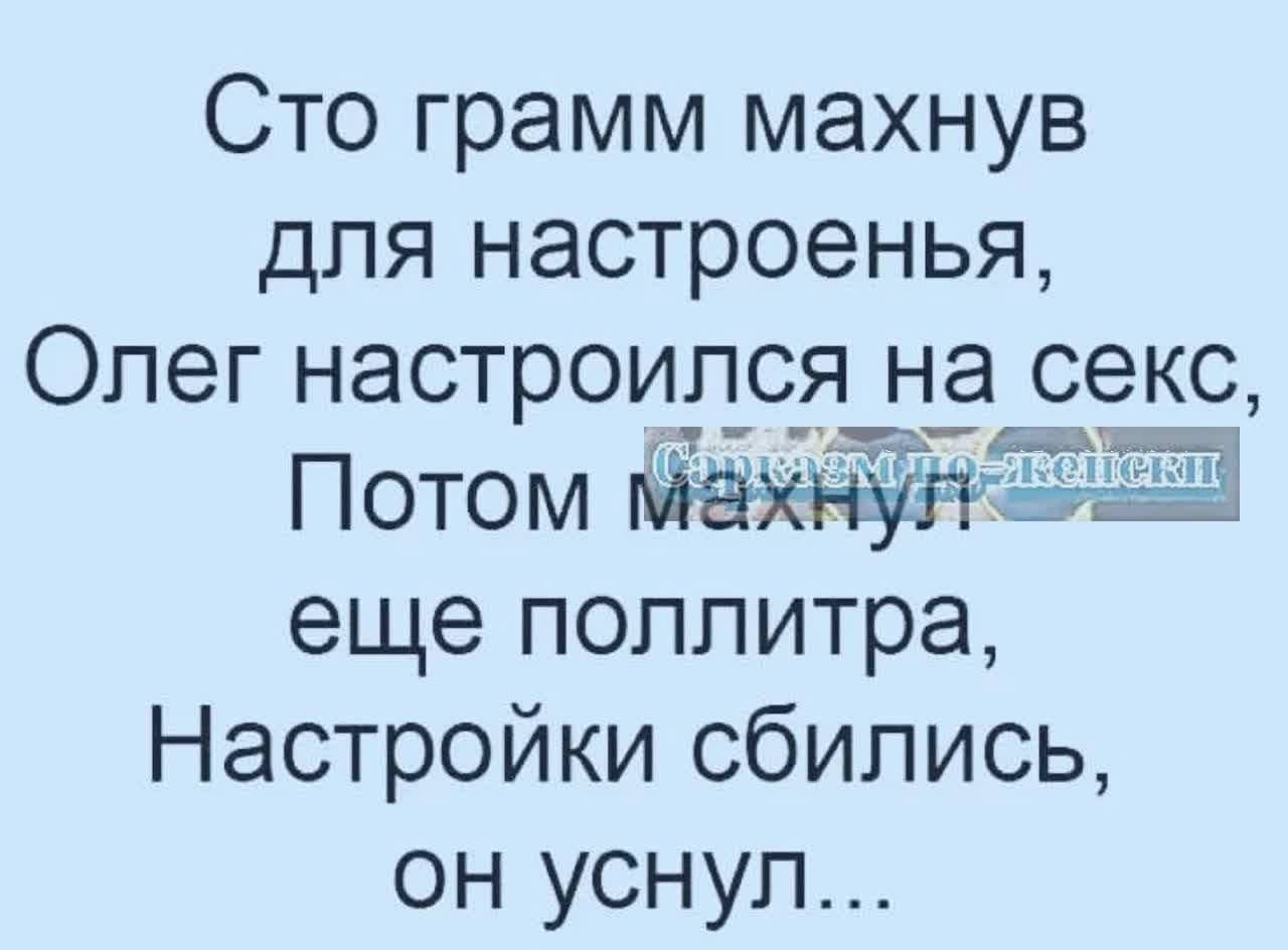 Сто грамм махнув для настроенья Олег настроился на секс Потом 213 еще поллитра Настройки сбились он уснул