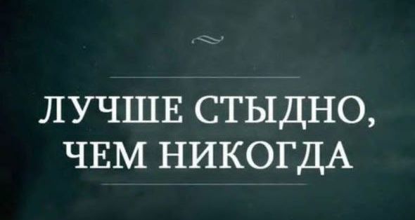 ЛУЧШЕ СТЫДНО ЧЕМ НИКОГДА