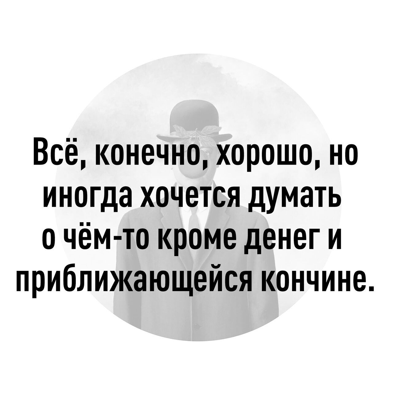 Всё конечно хорошо но иногда хочется думать о чём то кроме денег и приближающейся кончине