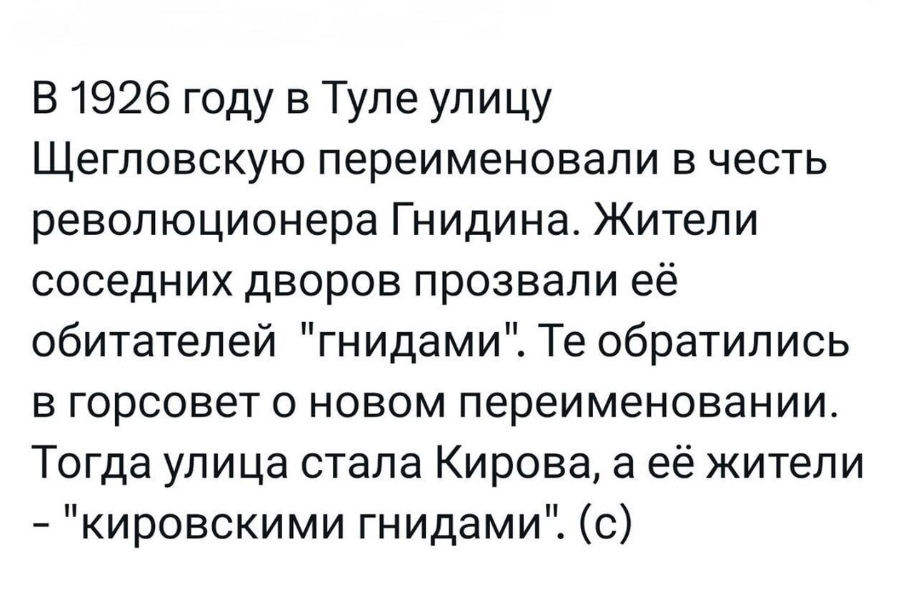 Б 1926 году в Туле улицу Щегловскую переименовали в честь революционера Гнидина Жители соседних дворов прозвали её обитателей гнидами Те обратились в горсовет о новом переименовании Тогда улица стала Кирова а её жители кировскими гнидами с