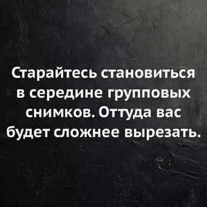 Старайтесь становиться в середине групповых снимков Оттуда вас будет сложнее вырезать