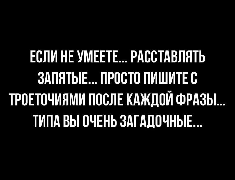 ЕСЛИ НЕ УМЕЕТЕ РАССТАВПЯТЬ ЗАПЯТЫЕ ПРПСТП ПИШИТЕ В ТРПЕТПЧИНМИ ПОСЛЕ КАЖДОЙ ФРАЗЫ ТИПА ВЫ ПЧЕНЬ ЗАГАЛПЧНЫЕ