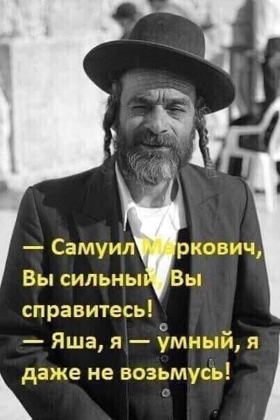 Самуил Вы сипьныъ справитесь Яша я усімный я ркозпч даже не возьмусь