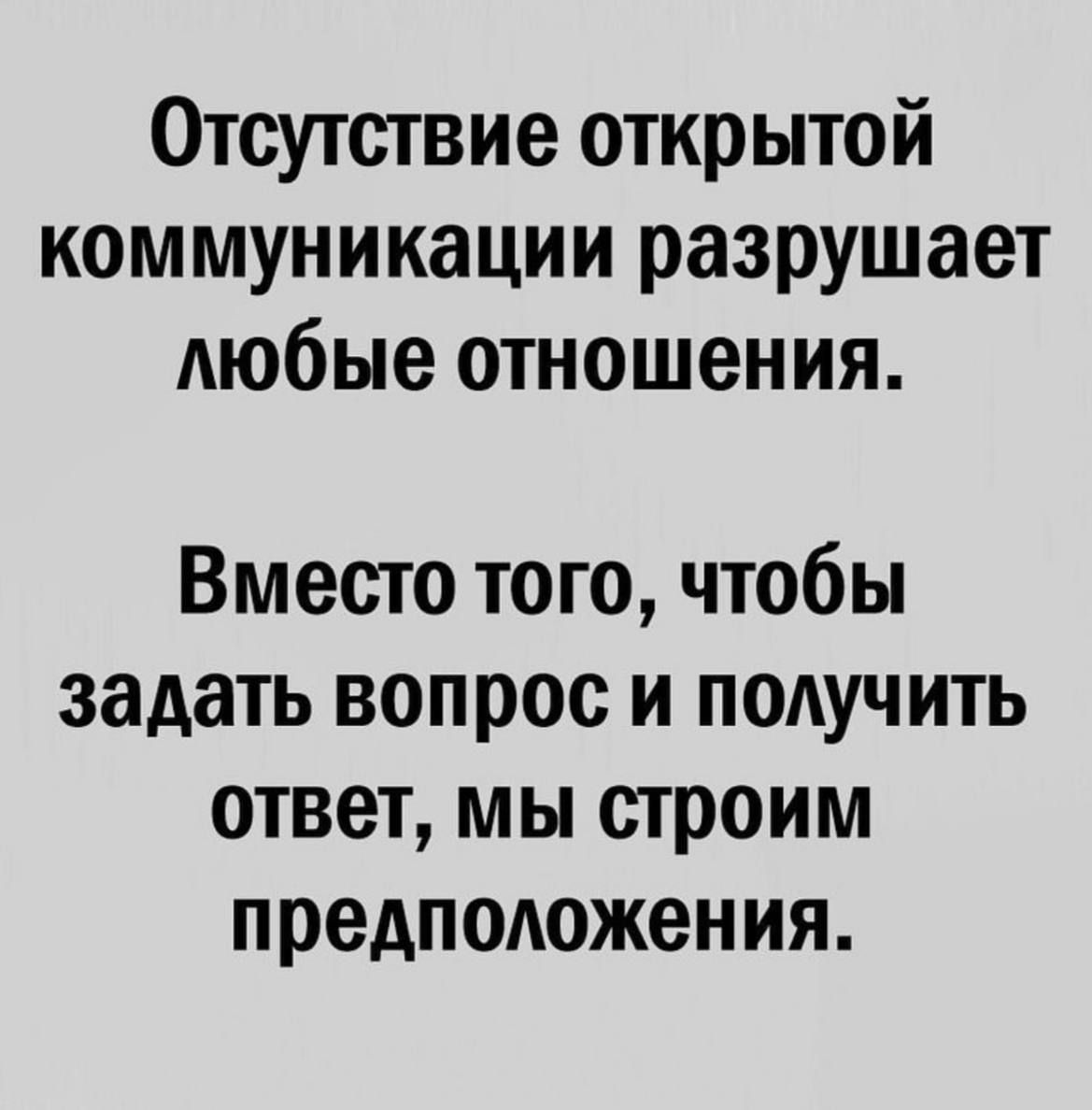 Отсутствие открытой коммуникации разрушает Аюбые отношения Вместо того чтобы задать вопрос и подучить ответ мы строим предположения