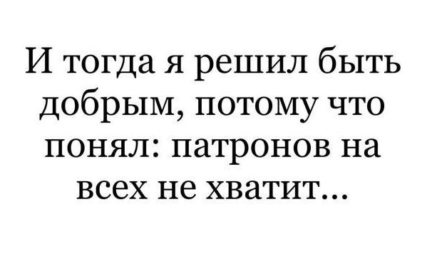 И тогда я решил быть добрым потому что ПОНЯЛ патронов на всех не хватит