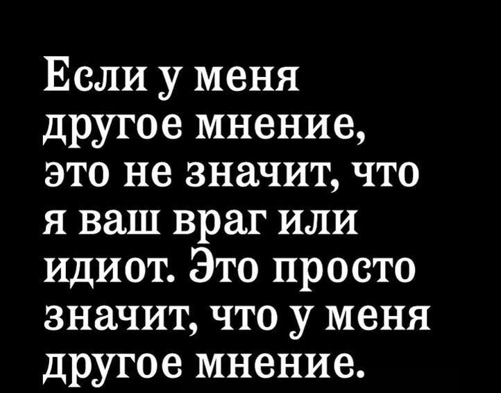 Если у меня другое мнение это не значит что я ваш враг или идиот Это просто значит что у меня другое мнение