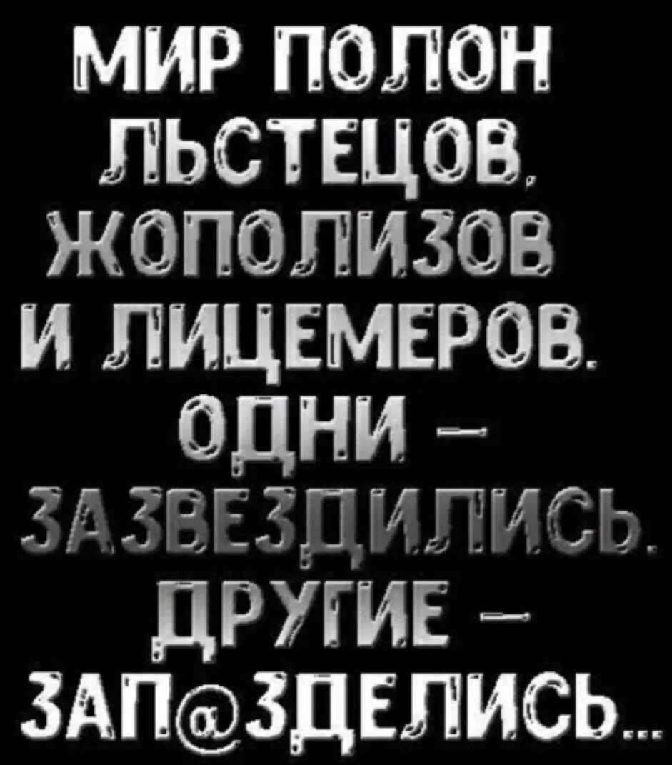 мир полон льстщов жополизов и лицнмнров одни 31 ВЕ ш иш г другии 3АП3ДЕЛИСЬ