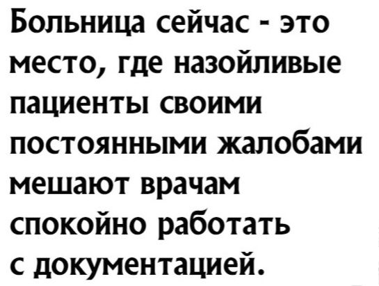 Больница сейчас это место где назойливые пациенты своими постоянными жалобами мешают врачам спокойно работать с документацией