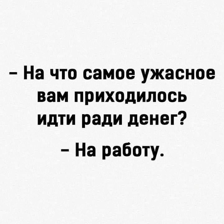 На что самое ужасное вам приходилось идти ради денег На работу