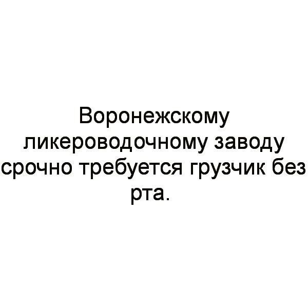 Воронежскому ликероводочному заводу срочно требуется грузчик без рта