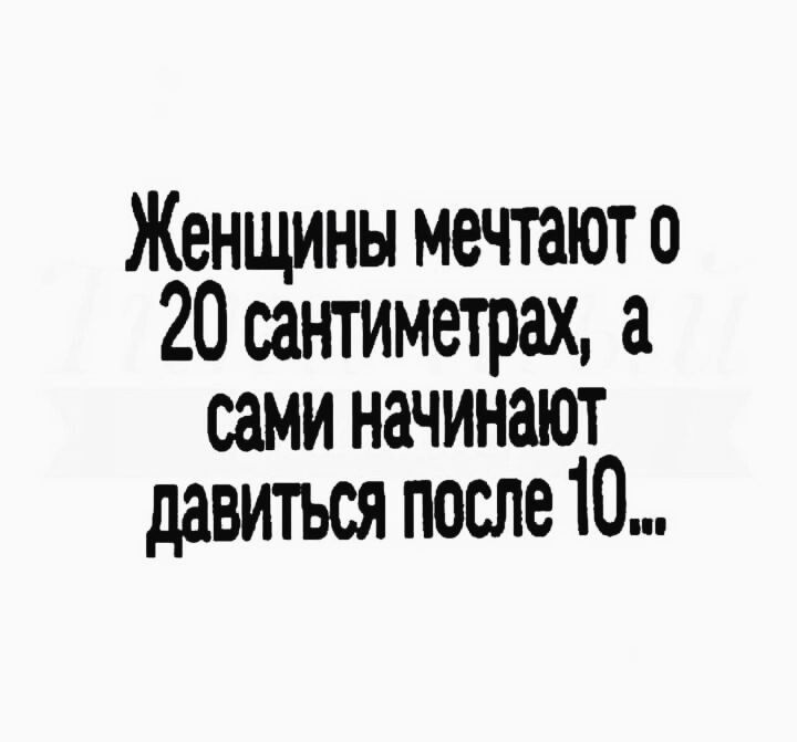 Женщины мечтают о 20 сантиметрах а сами начинают давиться после 10