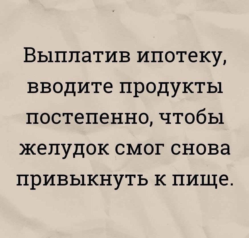 Выплатив ипотеку вводите продукты постепенно чтобы желудок смог снова привыкнуть к пище