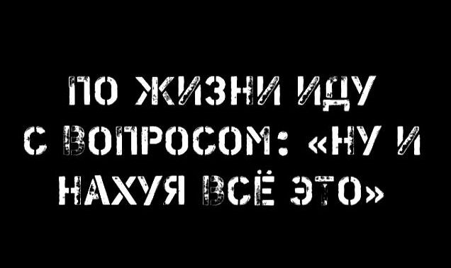 ПО ЖИЗНИ ИДУ С ОПРОС Н И НАХУЙ ЁЁ ЭЁО