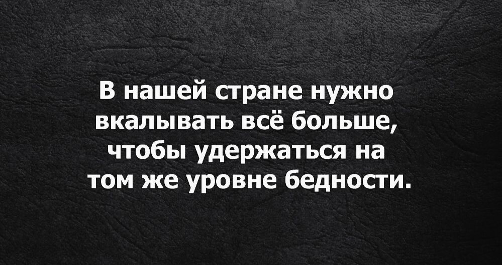 В нашей стране нужно вкалывать всё больше чтобы удержаться на том же уровне бедности
