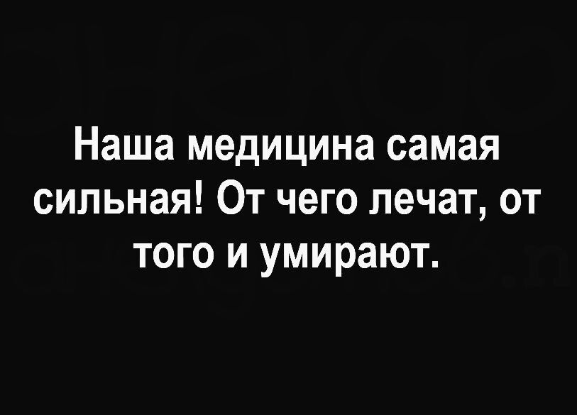 Наша медицина самая сильная От чего лечат от того и умирают