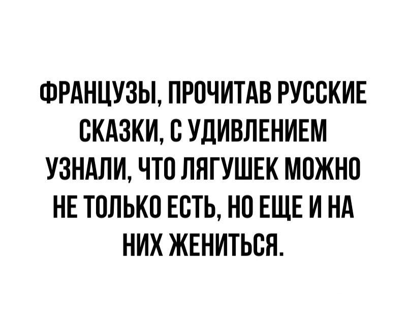 ФРАНЦУЗЫ ПРПЧИТАВ РУССКИЕ СКАЗКИ С УДИВЛЕНИЕМ УЗНАЛИ ЧТП ПЯГУШЕК МОЖНО НЕ ТПЛЬКП ЕСТЬ НО ЕЩЕ И НА НИХ ЖЕНИТЬСЯ