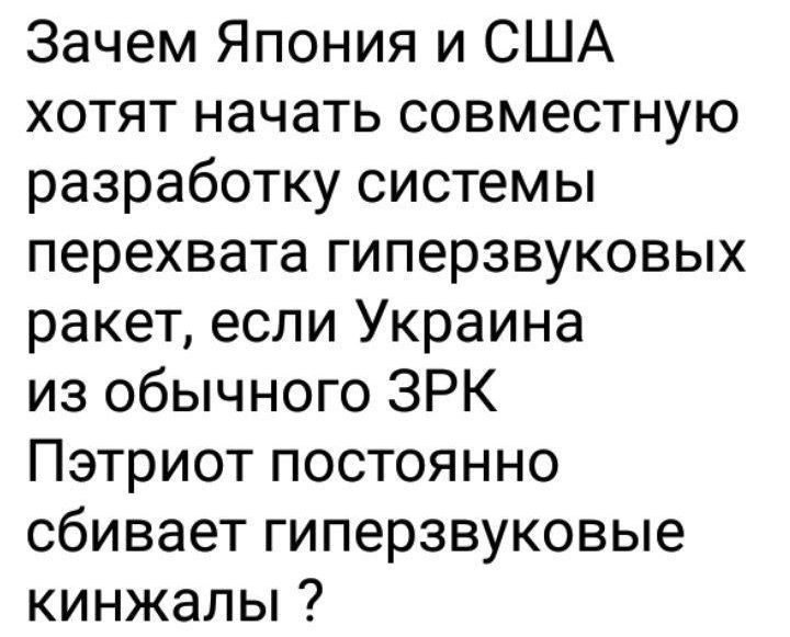 Зачем Япония и США хотят начать совместную разработку системы перехвата гиперзвуковых ракет если Украина из обычного ЗРК Пэтриот постоянно сбивает гиперзвуковые кинжалы