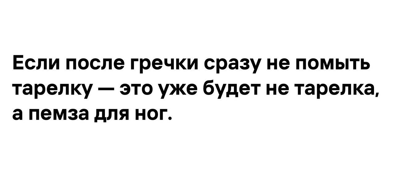 Если после гречки сразу не помыть тарелку эта уже будет не тарелка а пемза для ног