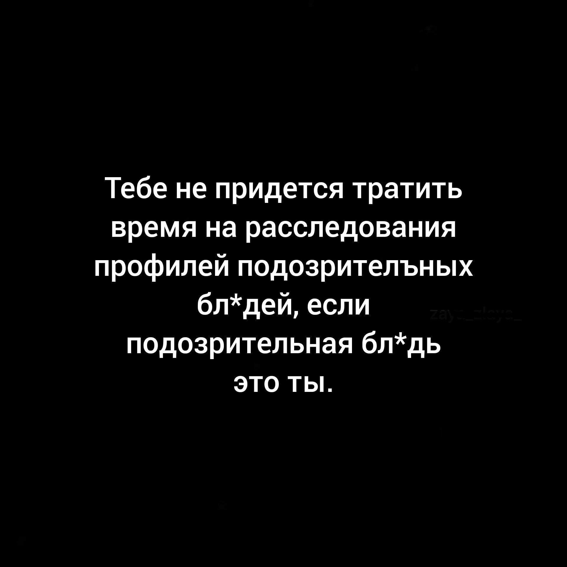 Тебе не придется тратить время на расследования профилей подозрительных блдей если подозрительная блдь это ты
