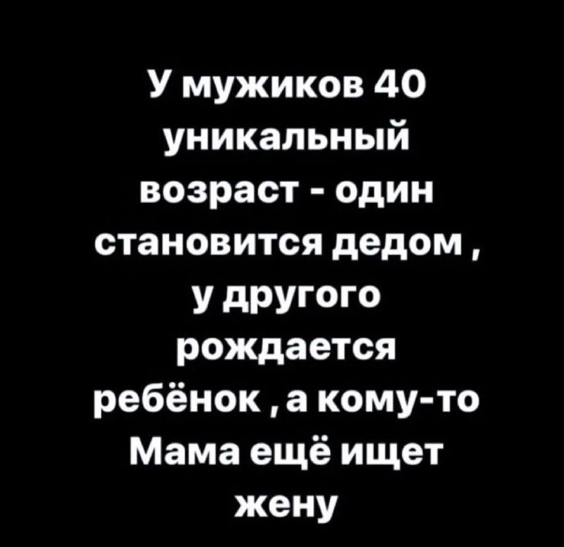 У мужиков 40 уникальный возраст один становится дедом У дРУГОГО рождается ребёнок а кому то Мама ещё ищет жену