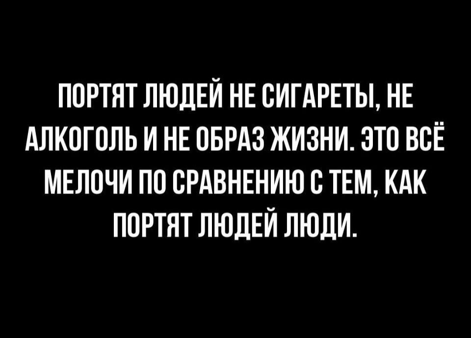 портят людей не оиглрвты нв Алкоголь и не оБРАз жизни это всЁ мелочи по срлвнвнию тем клк портят ЛЮДЕЙ люди