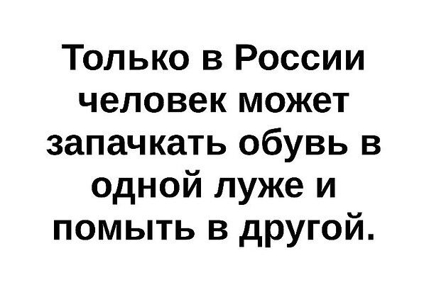 Только в России человек может запачкать обувь в одной луже и помыть в другой