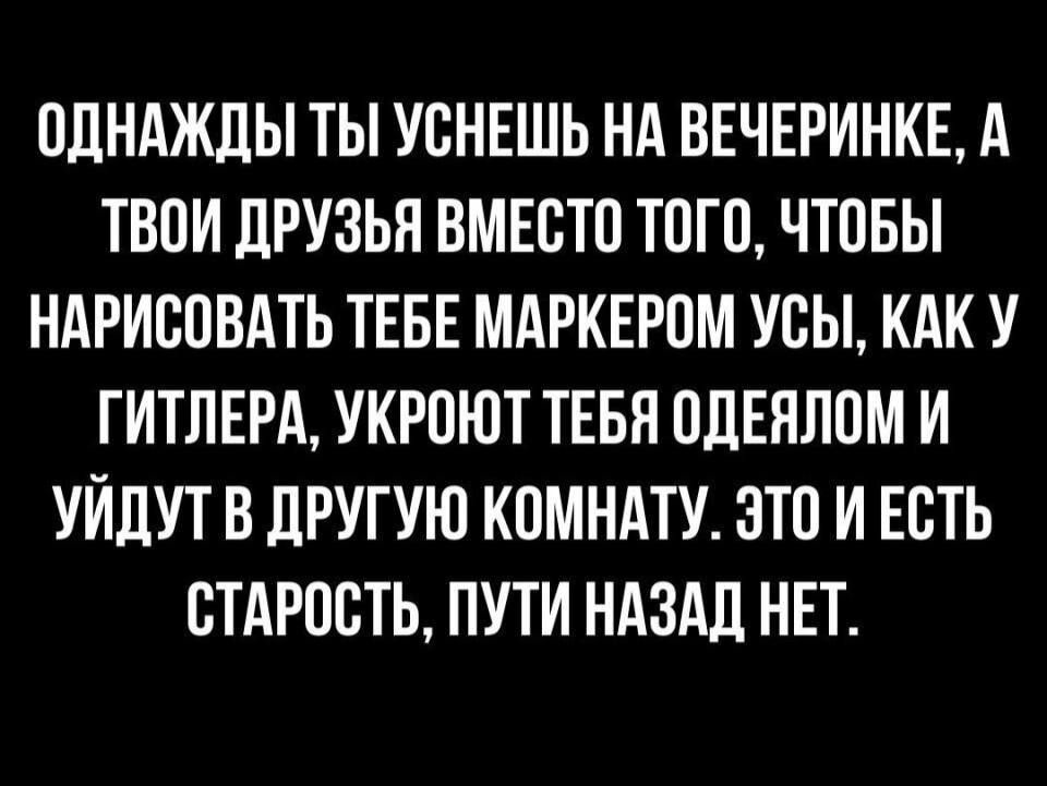 ОДНАЖДЫ ТЫ УВНЕШЬ НА ВЕЧЕРИНКЕ А ТВПИ ДРУЗЬЯ ВМЕСТП ТПП ЧТПБЫ НАРИВПВАТЬ ТЕБЕ МАРКЕРПМ УСЫ КАК У ТИТПЕРА УКРПЮТ ТЕБЯ ПДЕНЛПМ И УИДУТ В ДРУГУЮ КОМНАТУ ЭТП И ЕСТЬ ПТАРПЕТЬ ПУТИ НАЗАД НЕТ