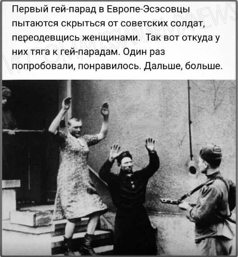 Первый гейгпарад в Европегэсэсовцы пытаются скрыться от советских солдат переодевщись женщинами Так вот откуда у них тяга гей парадам Один раз попробовали понравилось Дальше больше