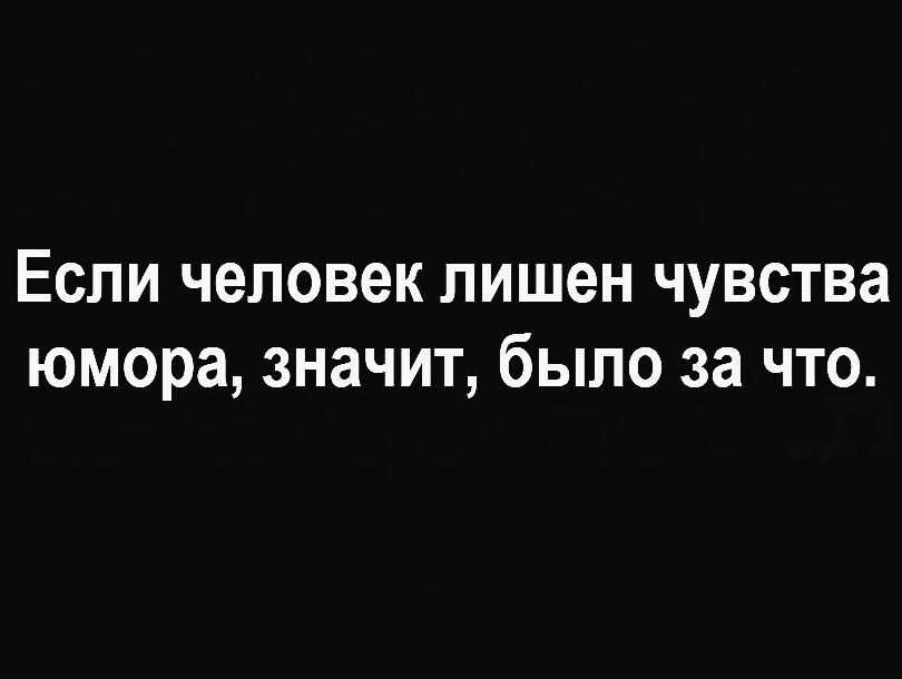 Лишилась чувств. Если человек лишен чувства юмора. Если человек лишен чувства юмора значит было за что картинка.