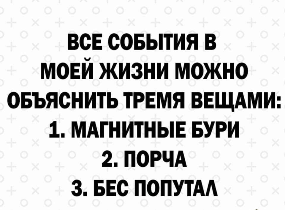 ВСЕ СОБЫТИЯ В МОЕЙ ЖИЗНИ МОЖНО ОБЪЯСНИТЬ ТРЕМЯ ВЕЩАМИ 1 МАГНИТНЫЕ БУРИ 2 ПОРЧА 3 БЕС ПОПУТАА