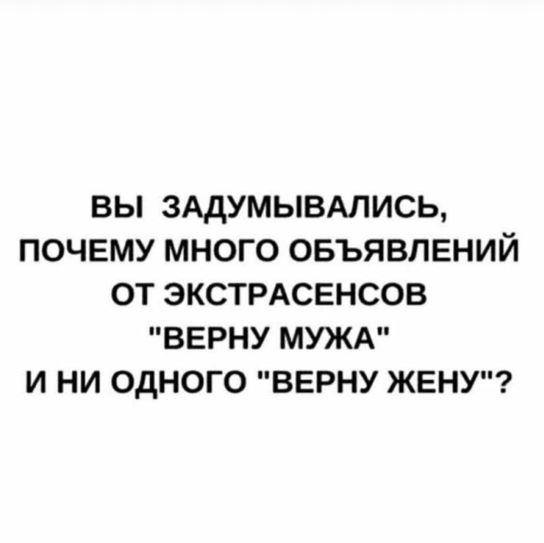 ВЫ ЗАДУМЫВАЛИСЬ ПОЧЕМУ МНОГО ОБЪЯВЛЕНИЙ ОТ ЭКСТРАСЕНСОВ ВЕРНУ МУЖА И НИ ОДНОГО ВЕРНУ ЖЕНУ