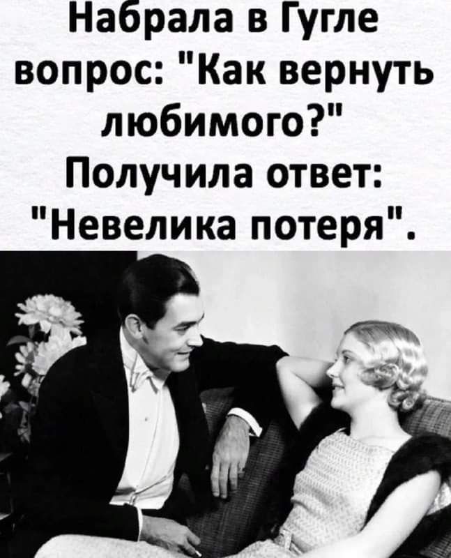Набрала в Гугле вопрос Как вернуть любимого Получила ответ Невелика потеря