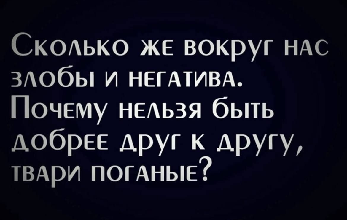 Скодько же вокруг ндс здобы и НЕГАТИВА Почему недьзя быть добрее друг к другу твдри погАные