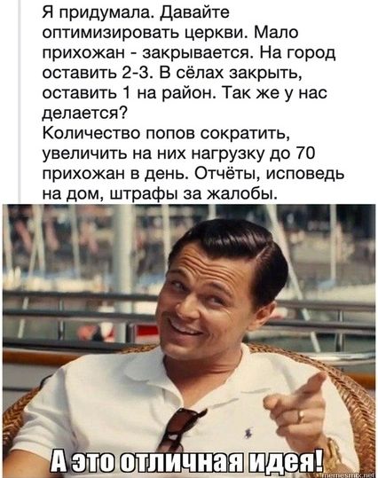 Я придумала Давайте оптимизировать церкви Мало прихожан закрывается На город оставить 23 В сёлах закрыть оставить 1 на район Так же у нас делается Количество попов сократить увеличить на них нагрузку до 70 прихожан в день Отчёты исповедь на дом штрафы за жалобы