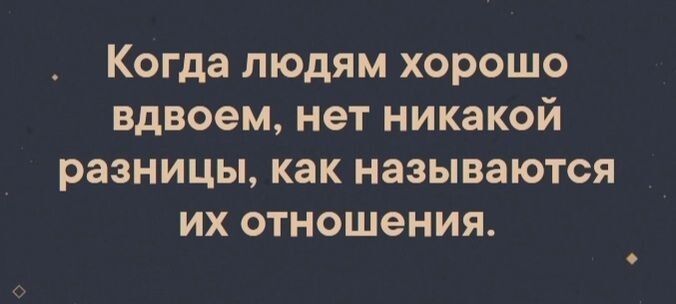 КОГда ЛЮДЯМ ХОРОШО вдвоем нет НИКаКОй разницы как НЗЗЫВЗЮТСЯ ИХ отношения