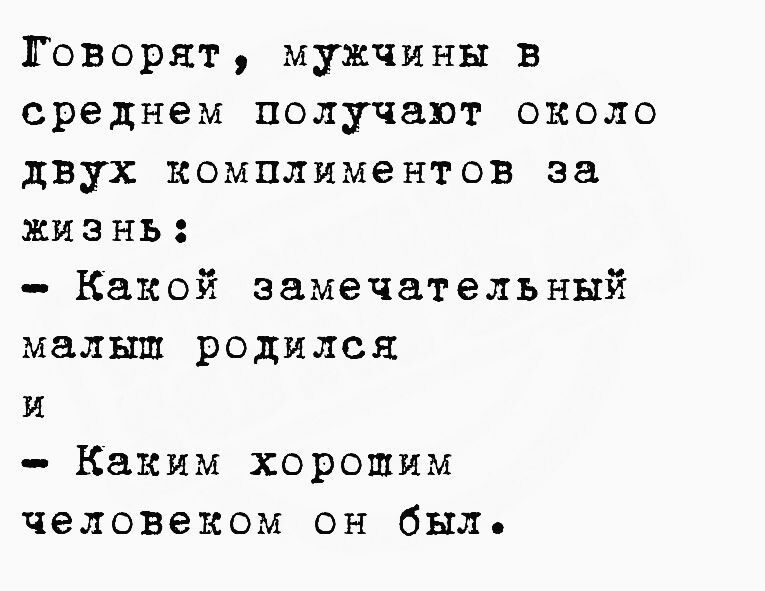 Говорят мужчины в среднем получают около двух комплиментов за жизнь Какой замечательный малыш родился и Каким хорошим человеком он был