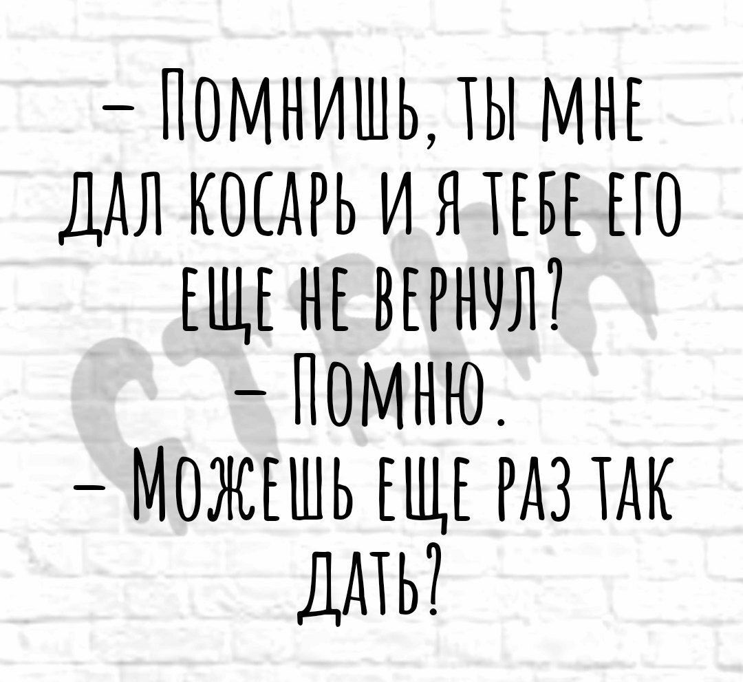 ПОМНИШЫЫ МНЕ ДАЛ КОЕАРЬ И Я ТЕБЕ ЕГО ЕЩЕ НЕ ВЕРНЧЛ ПОМНЮ МОЖЕШЬ ЕЩЕ РАЗ ТАК ДАТЬ