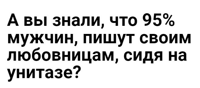 А вы знали что 95 мужчин пишут своим любовницам сидя на унитазе