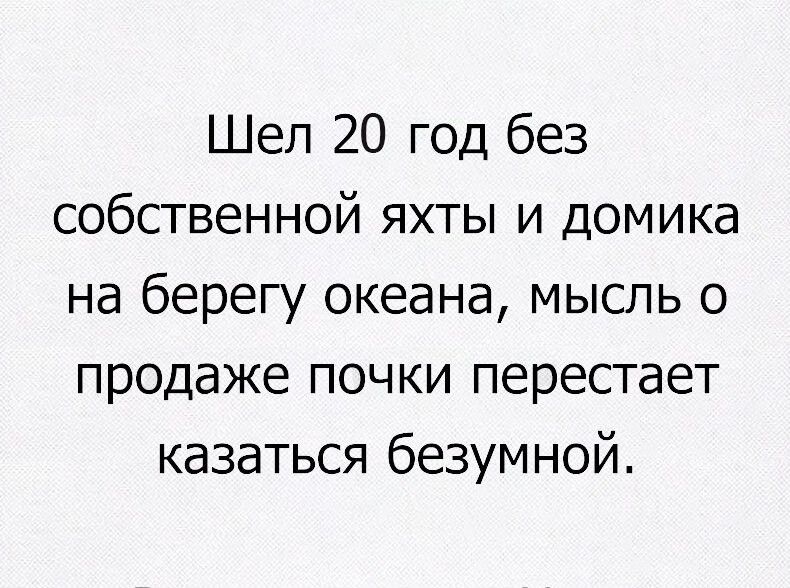 Шел 20 год без собственной яхты и домика на берегу океана мысль о продаже почки перестает казаться безумной
