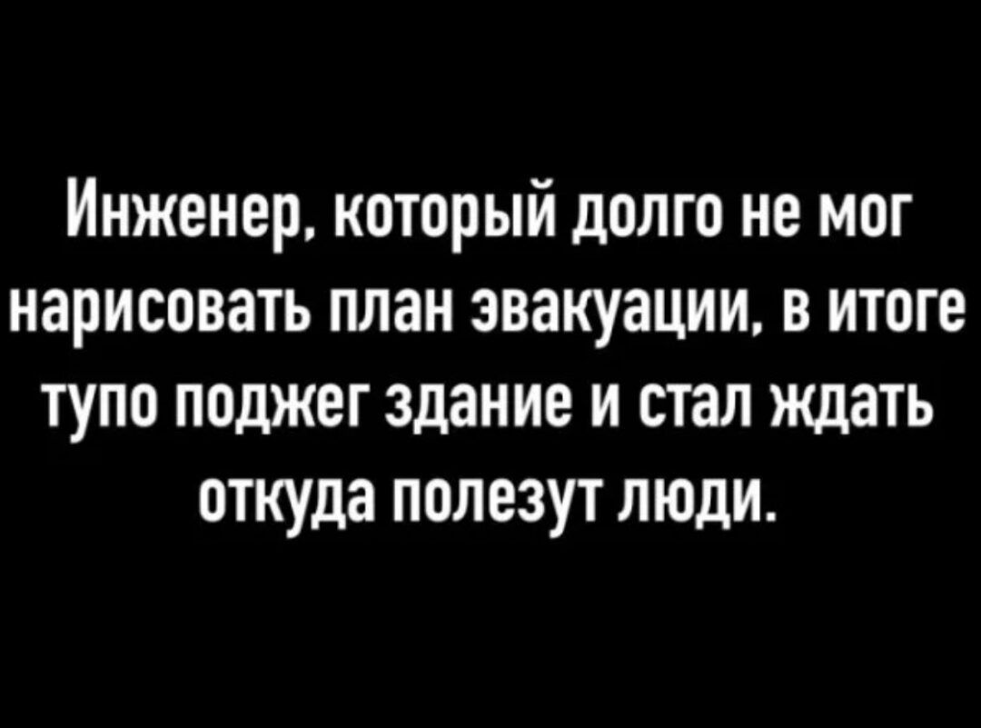 Инженер который долго не мог нарисовать план эвакуации в итоге тупо поджег здание и стал ждать откуда полезут люди