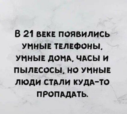 В 21 ВЕКЕ ПОЯВИЛИСЬ УННЫЕ ТЕЛЕФОНЫ УННЫЕ дОНА ЧАСЫ И ПЫЛЕСОСЫ НО УННЫЕ ЛЮДИ СТАЛИ КУДА ТО ПРОПАДАТЬ