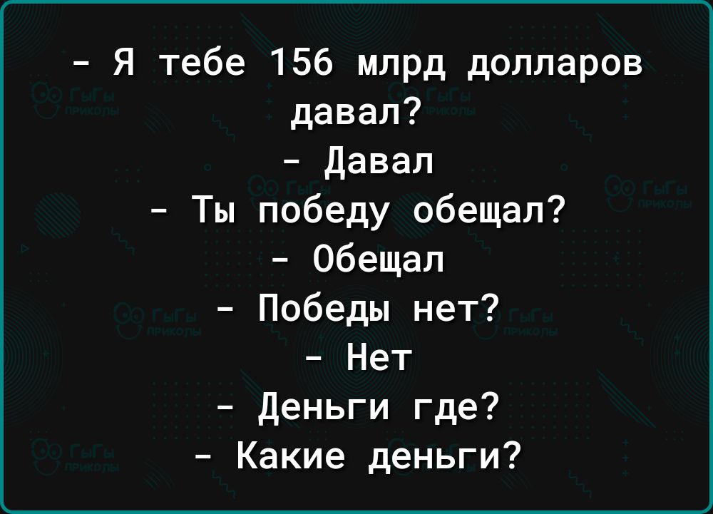 Я тебе 156 млрд долларов давал давал Ты победу обещал Обещал Победы нет Нет деньги где Какие деньги