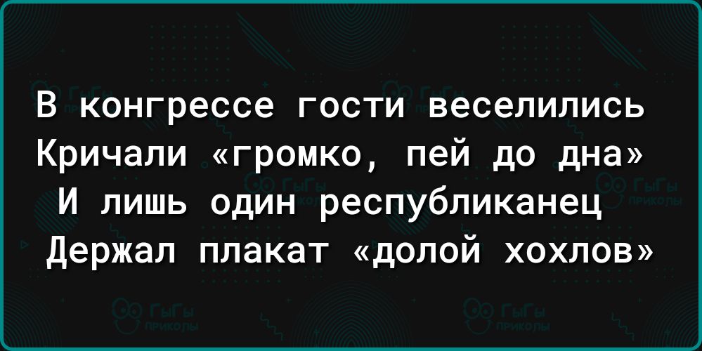 В конгрессе гости веселились Кричали громко пей до дна И лишь один республиканец держал плакат долой хохпов