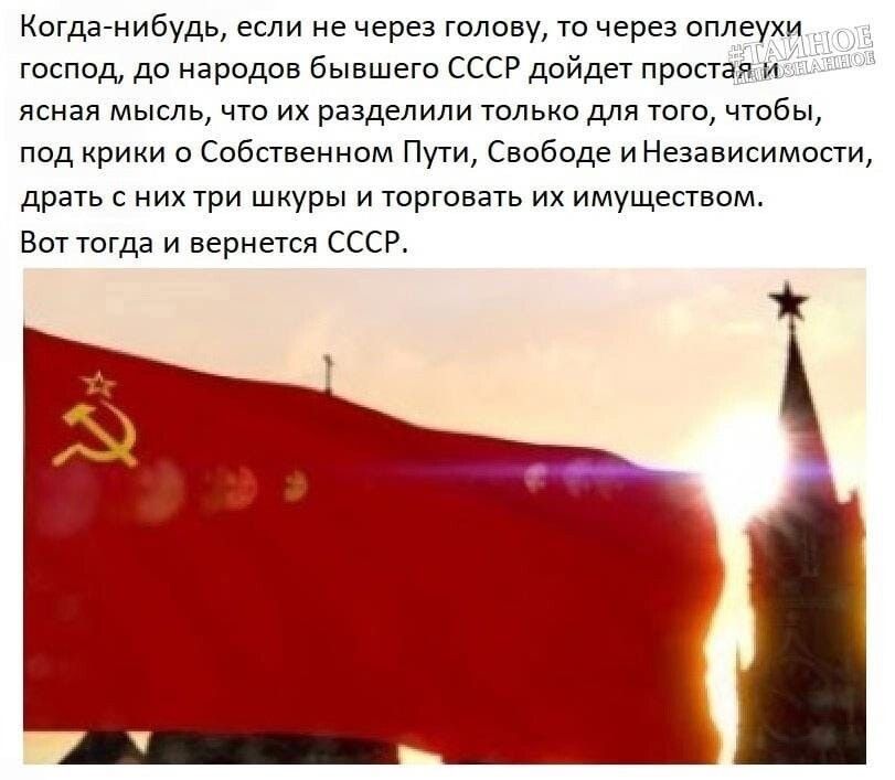 Кагдагнибудь если не через плаву то через оплеухи господ дп народов бывшего ссср дойдет прост ясная мысль что их разделили только што чтабы под крики о Собственно Пути Свобшде и Независимости драть с них три шкуры и Торговать их имуществом Вот тогда и вернется ссср