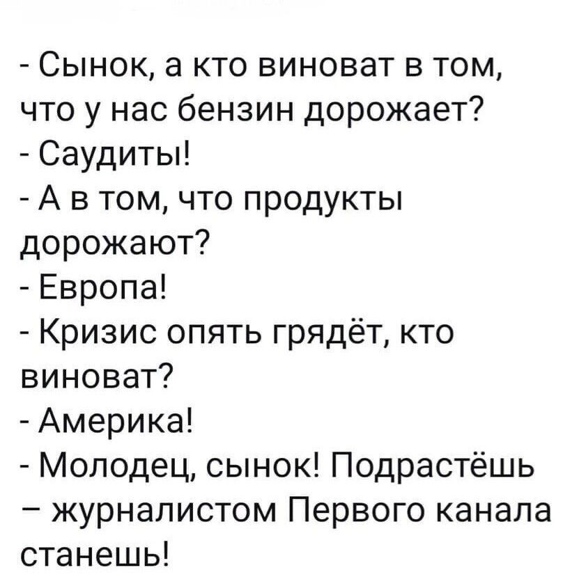 Сынок кто виноват в том что у нас бензин дорожает Саудиты А в томчто продукты дорожают Европа Кризис опять грядёт кто виноват Америка Молодец сынок Подрастёшь журналистом Первого канала станешь